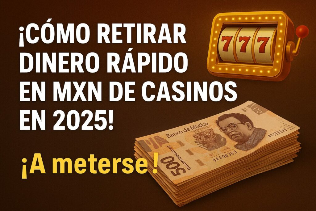 ¡Cómo Retirar Dinero Rápido en MXN de Casinos